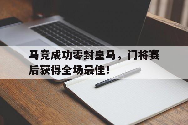 马竞成功零封皇马，门将赛后获得全场最佳！马竞青训门将